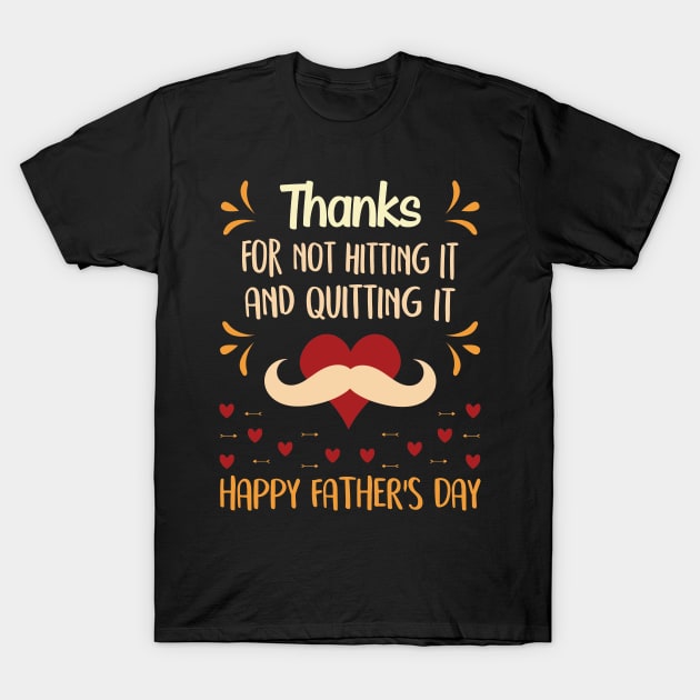 Thanks for not hitting it and quitting it happy father's day T-Shirt Funny Gift For Dad And Grandpa T-Shirt by Tesszero